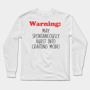 Warning: May spontaneously burst into crafting mode! Long Sleeve T-Shirt